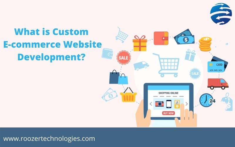 What is Custom E-commerce Website Development? Here is The Detailed Guide!